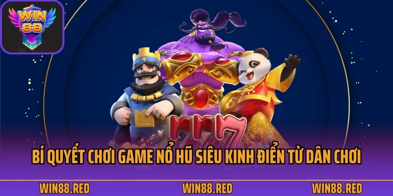 Bí quyết chơi game nổ hũ siêu kinh điển từ dân chơi