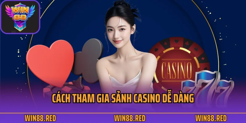 Cách tham gia sảnh casino dễ dàng