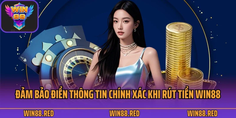 Đảm bảo điền thông tin chính xác khi rút tiền Win88