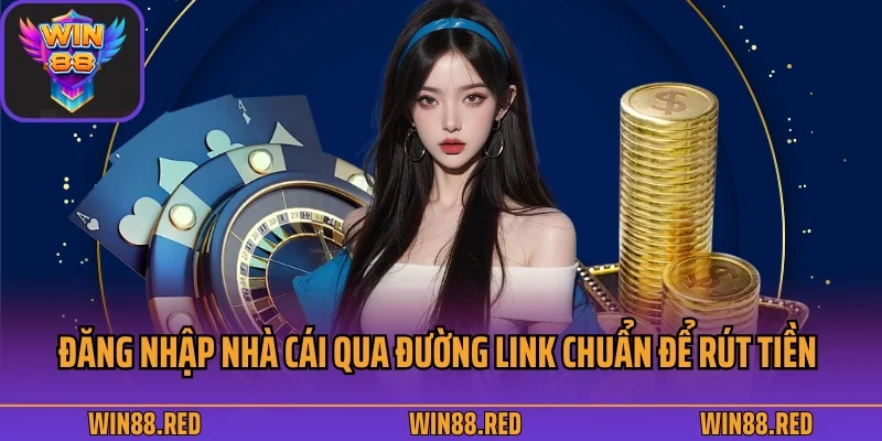 Đăng nhập nhà cái qua đường link chuẩn để rút tiền Win88