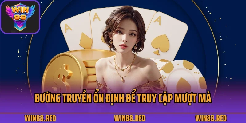 Đường truyền ổn định để truy cập mượt mà