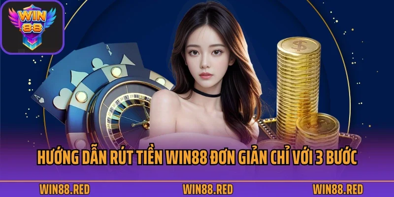 Hướng dẫn rút tiền Win88 siêu đơn giản chỉ với 3 bước