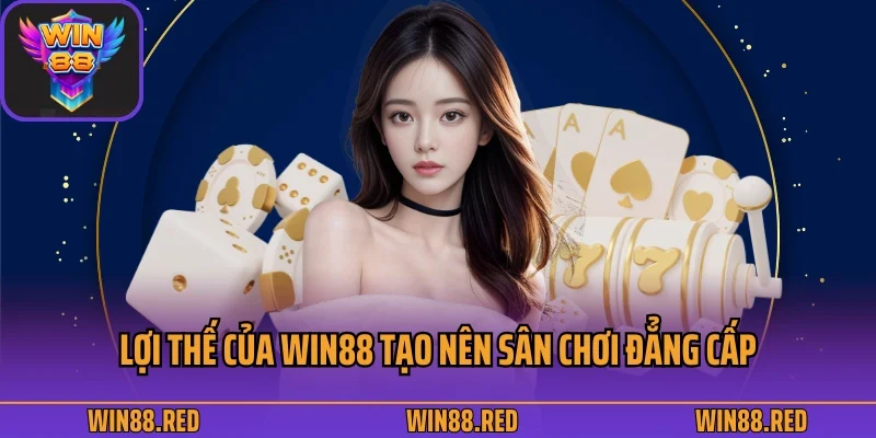 Lợi thế của Win88 tạo nên sân chơi đẳng cấp