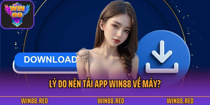 Lý do nên tải app Win88 về máy?