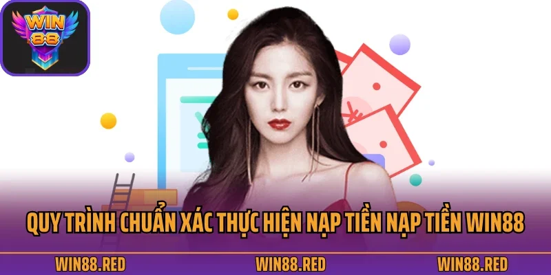 Quy trình chuẩn xác thực hiện nạp tiền nạp tiền Win88