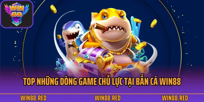 Top những dòng game chủ lực tại bắn cá Win88