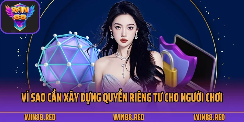Vì sao cần xây dựng quyền riêng tư cho người chơi